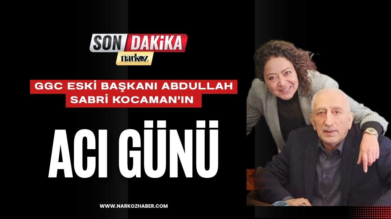 GGC Eski Başkanı Abdullah Sabri Kocaman'ın Acı Günü