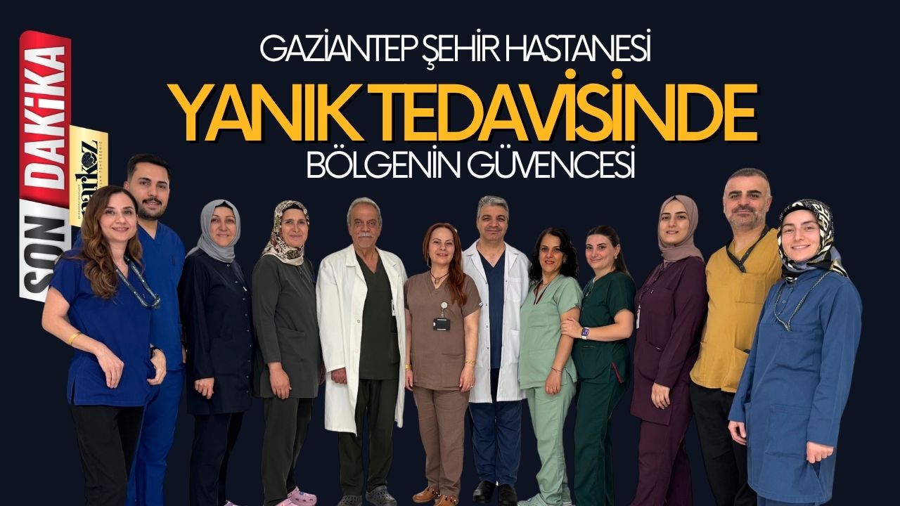 Gaziantep Şehir Hastanesi Yanık Tedavisinde Bölgenin Güvencesi