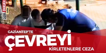 Gaziantep’te Çevreyi Kirletenlere Ceza 