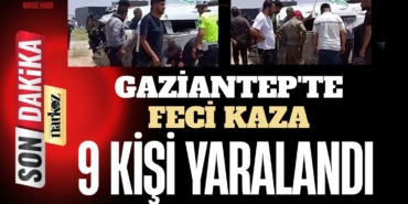Gaziantep'te Feci Kaza 9 Kişi Yaralandı