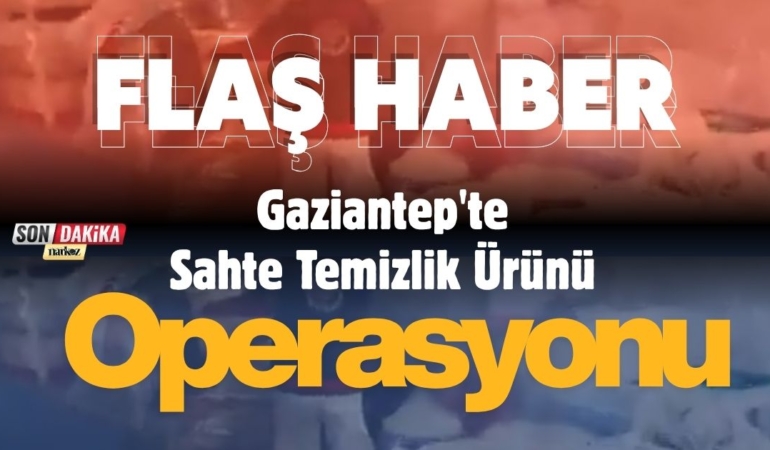 Gaziantep'te Sahte Temizlik Ürünü Operasyonu