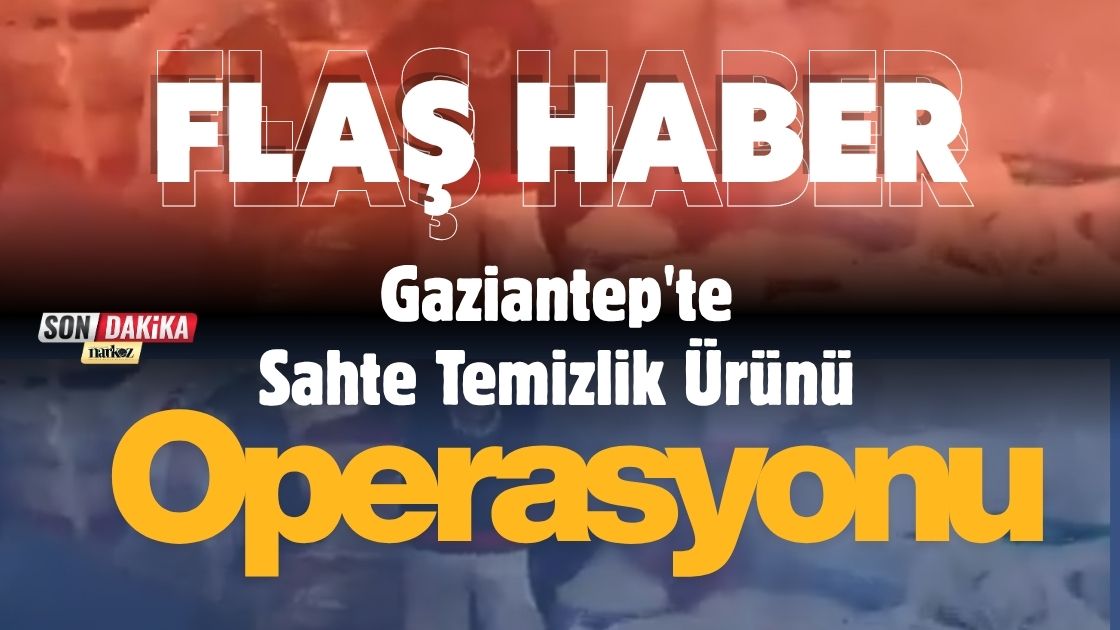Gaziantep'te Sahte Temizlik Ürünü Operasyonu