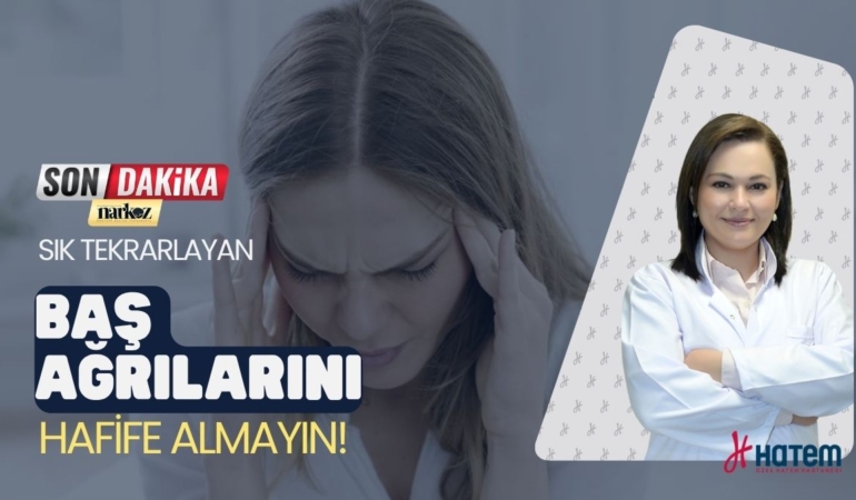 Sık Tekrarlayan Baş Ağrılarını Hafife Almayın!