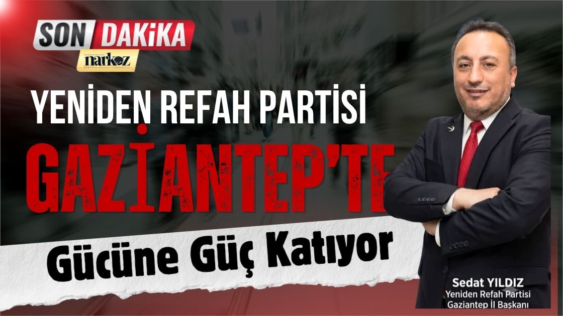 Yeniden Refah Partisi Gaziantep’te Gücüne Güç Katıyor
