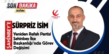 Yeniden Refah Partisi Şahinbey İlçe Başkanlığı'na Sürpriz İsim