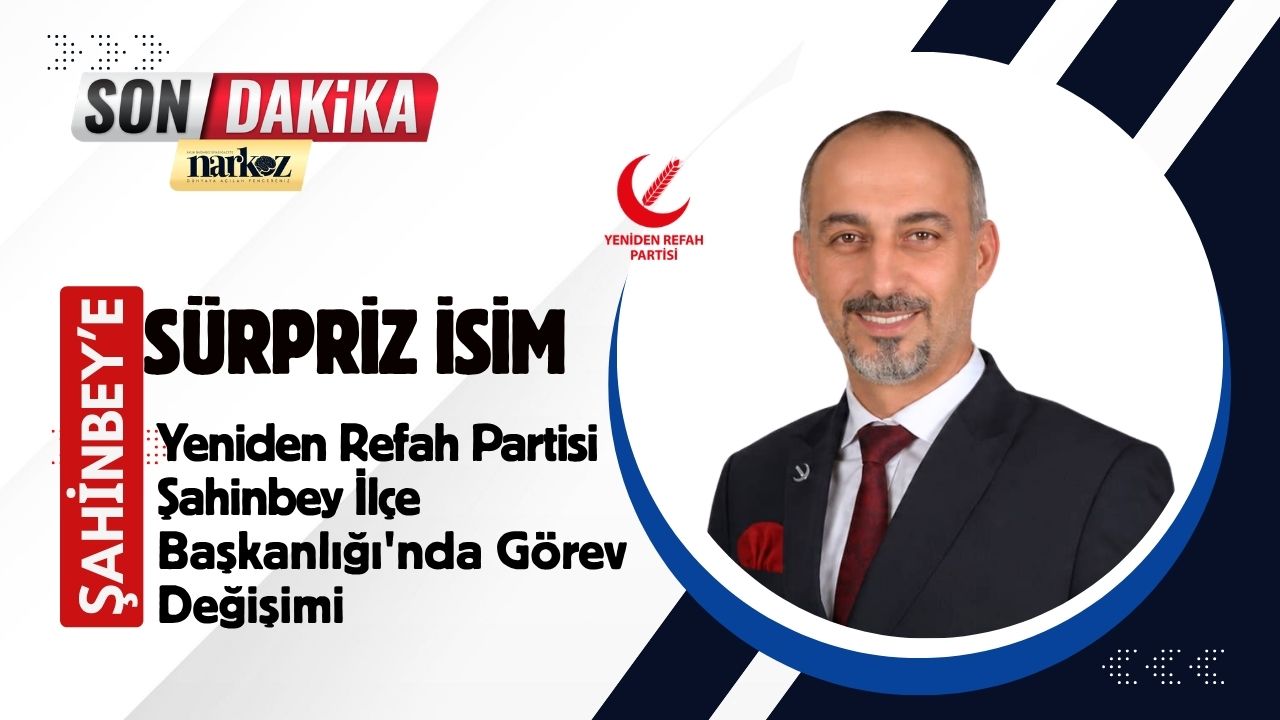 Yeniden Refah Partisi Şahinbey İlçe Başkanlığı'na Sürpriz İsim
