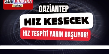 Gaziantep Hız Kesecek: Hız Tespiti Yarın Başlıyor!