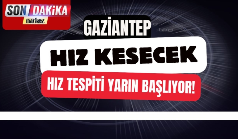 Gaziantep Hız Kesecek: Hız Tespiti Yarın Başlıyor!