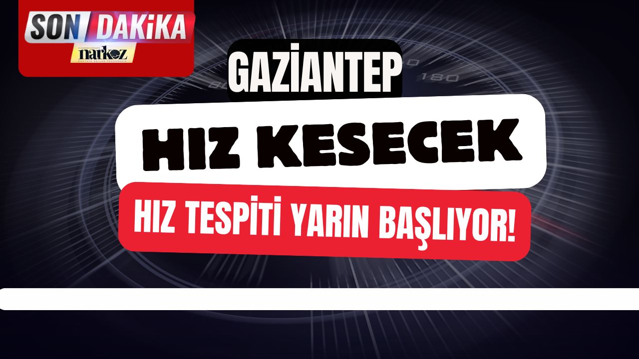 Gaziantep Hız Kesecek: Hız Tespiti Yarın Başlıyor!
