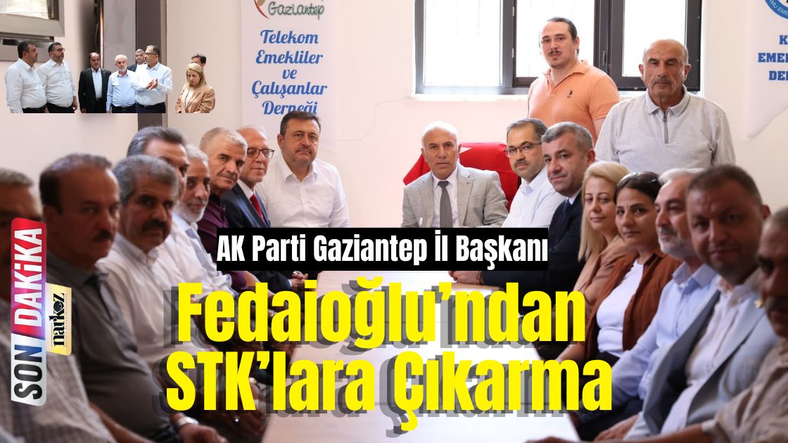 AK Parti Gaziantep İl Başkanı Fedaioğlu’ndan STK’lara Çıkarma Ortak Akılla Gaziantep İçin Çalışıyoruz