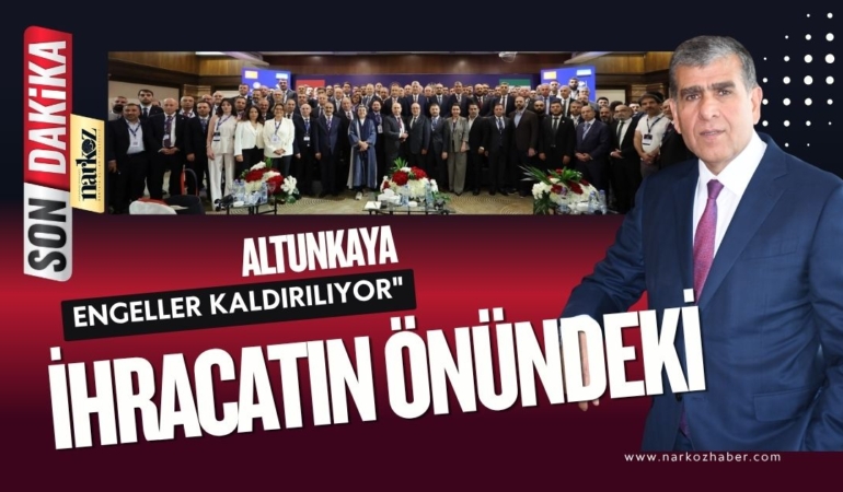 Altunkaya Suriye’ye yatırımın ve ihracatın önündeki engeller kaldırılıyor