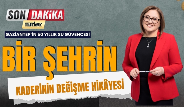 Gaziantep’in 50 Yıllık Su Güvencesi: “Bir Şehrin Kaderinin Değişme Hikâyesi”