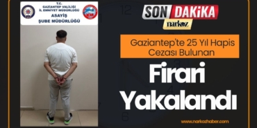 Gaziantep'te 25 Yıl Hapis Cezası Bulunan Firari Yakalandı