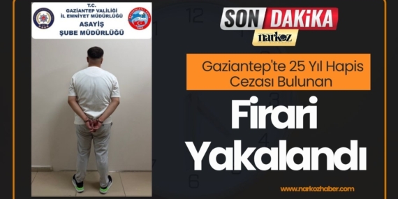 Gaziantep'te 25 Yıl Hapis Cezası Bulunan Firari Yakalandı