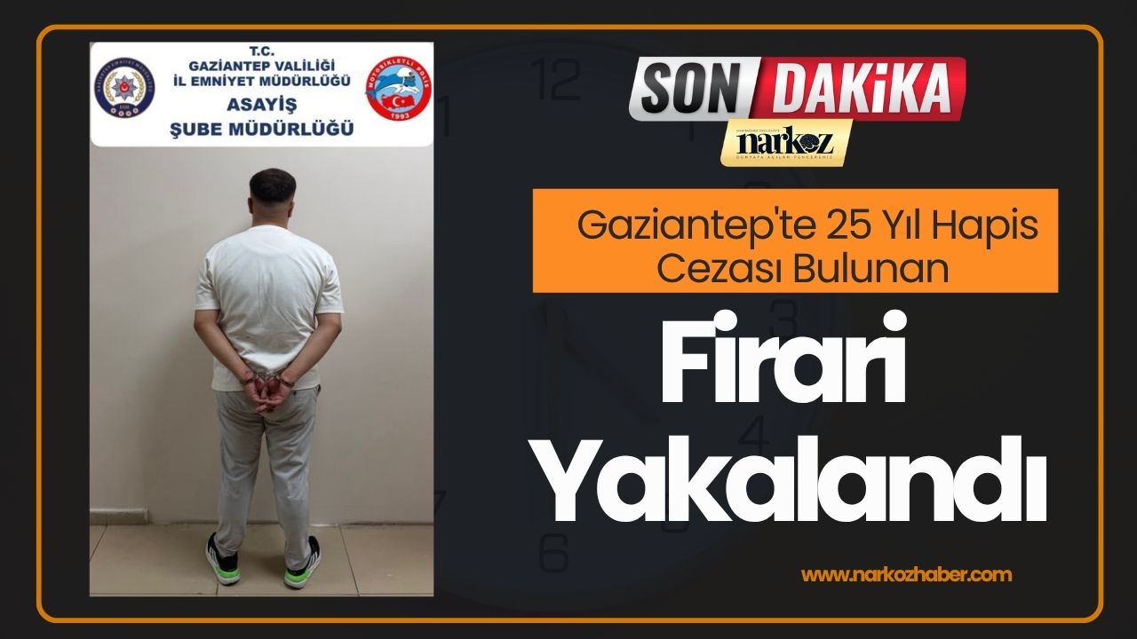 Gaziantep'te 25 Yıl Hapis Cezası Bulunan Firari Yakalandı