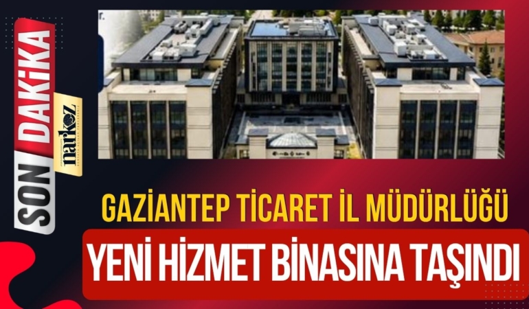 Gaziantep Ticaret İl Müdürlüğü Yeni Hizmet Binasına Taşındı