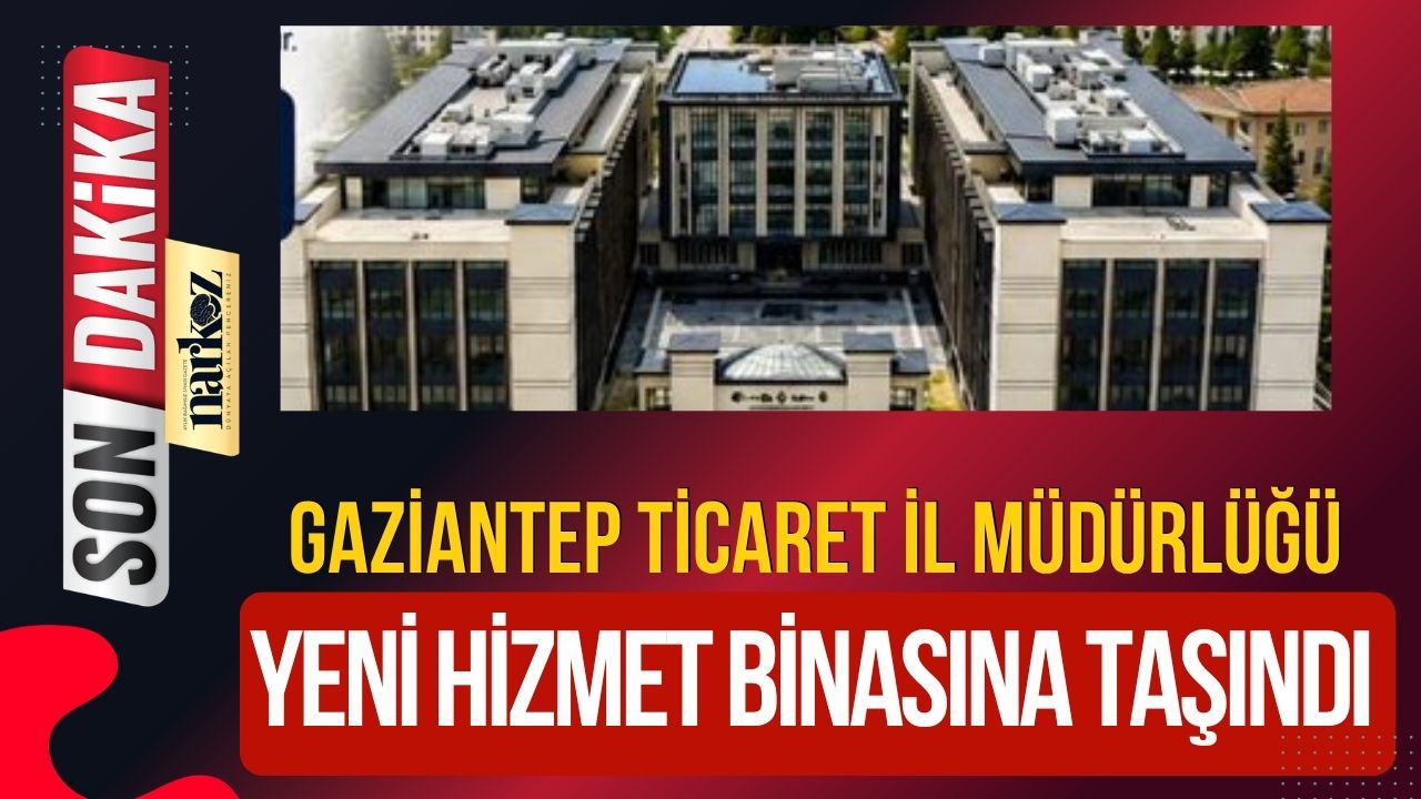 Gaziantep Ticaret İl Müdürlüğü Yeni Hizmet Binasına Taşındı