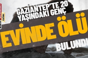 Gaziantep’te 20 Yaşındaki Genç Evinde Ölü Bulundu