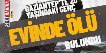 Gaziantep’te 20 Yaşındaki Genç Evinde Ölü Bulundu
