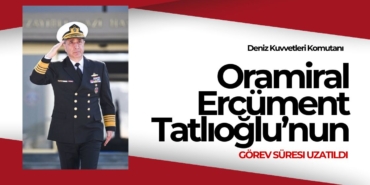 Deniz Kuvvetleri Komutanı Oramiral Ercüment Tatlıoğlu’nun Görev Süresi Uzatıldı