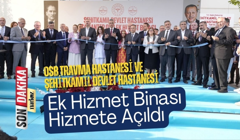 OSB Travma Hastanesi ve Şehitkamil Devlet Hastanesi Ek Hizmet Binası Hizmete Açıldı