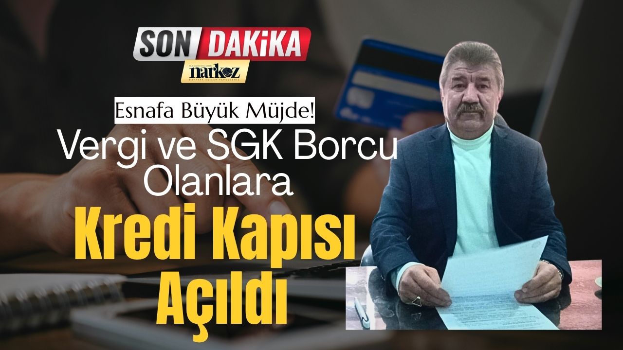 Esnafa Büyük Müjde! Vergi ve SGK Borcu Olanlara Kredi Kapısı Açıldı