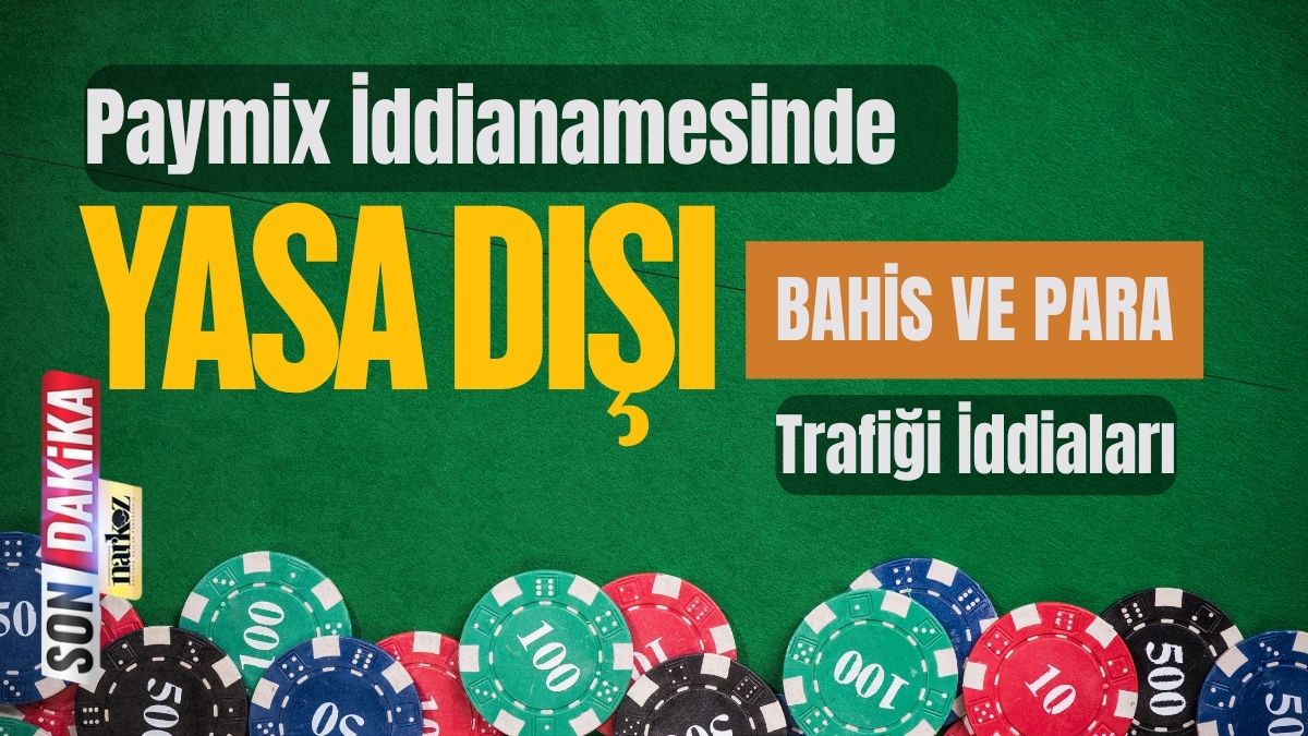 Paymix İddianamesinde Yasa Dışı Bahis ve Para Trafiği İddiaları