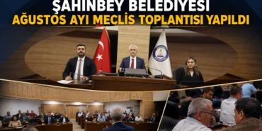 ŞAHİNBEY BELEDİYESİ AĞUSTOS AYI MECLİS TOPLANTISI YAPILDI