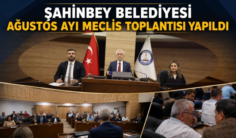 ŞAHİNBEY BELEDİYESİ AĞUSTOS AYI MECLİS TOPLANTISI YAPILDI