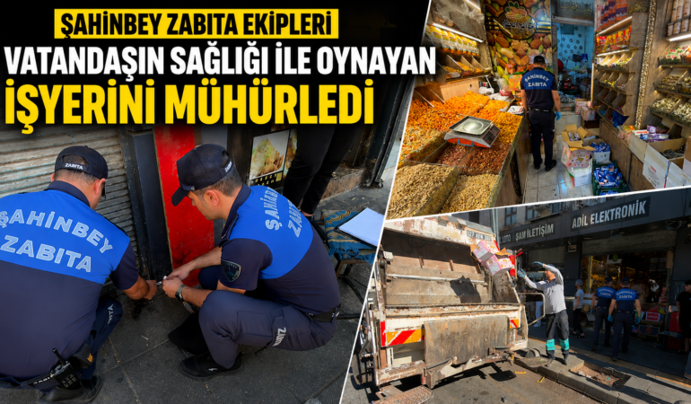 ŞAHİNBEY ZABITA EKİPLERİ VATANDAŞIN SAĞLIĞI İLE OYNAYAN İŞYERİNİ MÜHÜRLEDİ