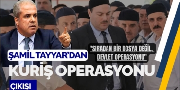 Şamil Tayyar’dan Kuriş Operasyonu Çıkışı Sıradan Bir Dosya Değil, Devlet Operasyonu