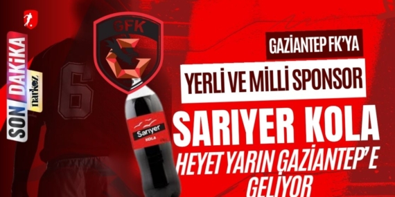 Sarıyer Kola ve Gaziantep FK Anlaşmaya Yakın Heyet Yarın Gaziantep’e Geliyor