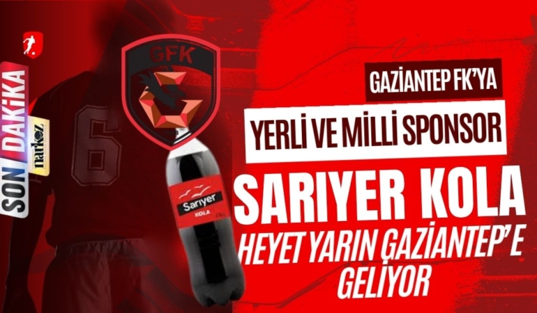 Sarıyer Kola ve Gaziantep FK Anlaşmaya Yakın Heyet Yarın Gaziantep’e Geliyor