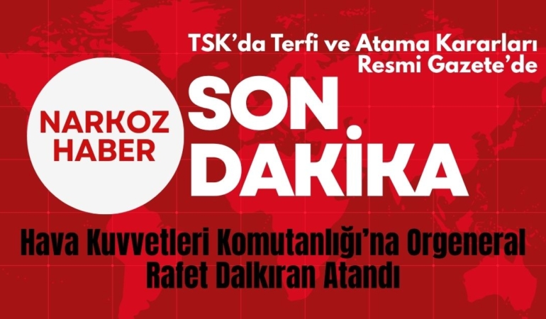  TSK’da Terfi ve Atama Kararları Resmi Gazete’de Hava Kuvvetleri Komutanlığı’na Orgeneral Rafet Dalkıran Atandı