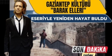 Gaziantep Kültürü "Barak Elleri" Eseriyle Yeniden Hayat Buldu