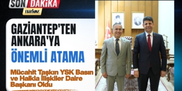 Gaziantep'ten Ankara'ya Önemli Atama Mücahit Taşkın YSK Basın ve Halkla İlişkiler Daire Başkanı Oldu