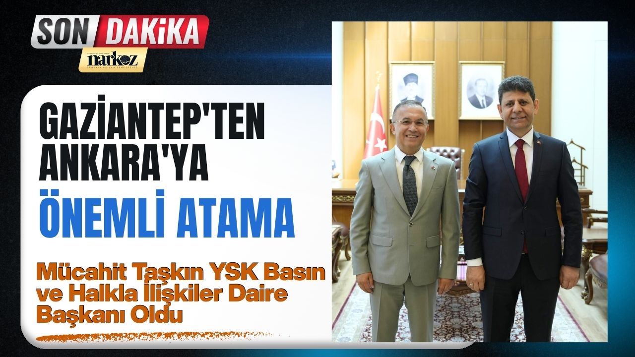 Gaziantep'ten Ankara'ya Önemli Atama Mücahit Taşkın YSK Basın ve Halkla İlişkiler Daire Başkanı Oldu