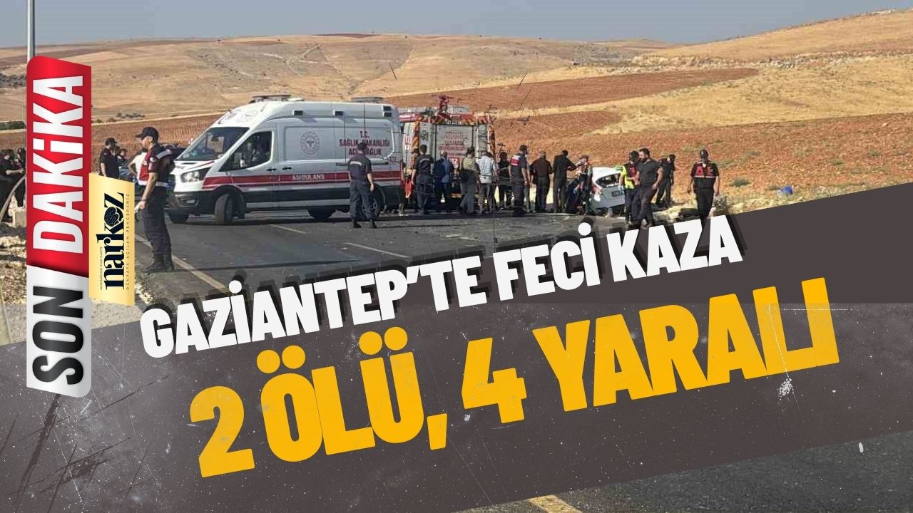 Gaziantep’te Feci Kaza: 2 Ölü, 4 Yaralı