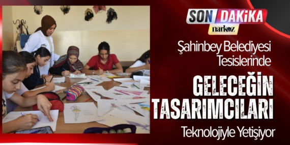 Şahinbey Belediyesi Tesislerinde Geleceğin Tasarımcıları Teknolojiyle Yetişiyor