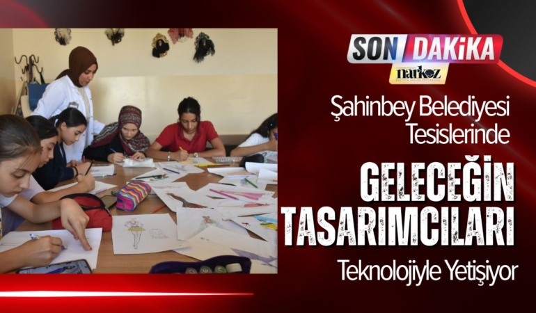 Şahinbey Belediyesi Tesislerinde Geleceğin Tasarımcıları Teknolojiyle Yetişiyor