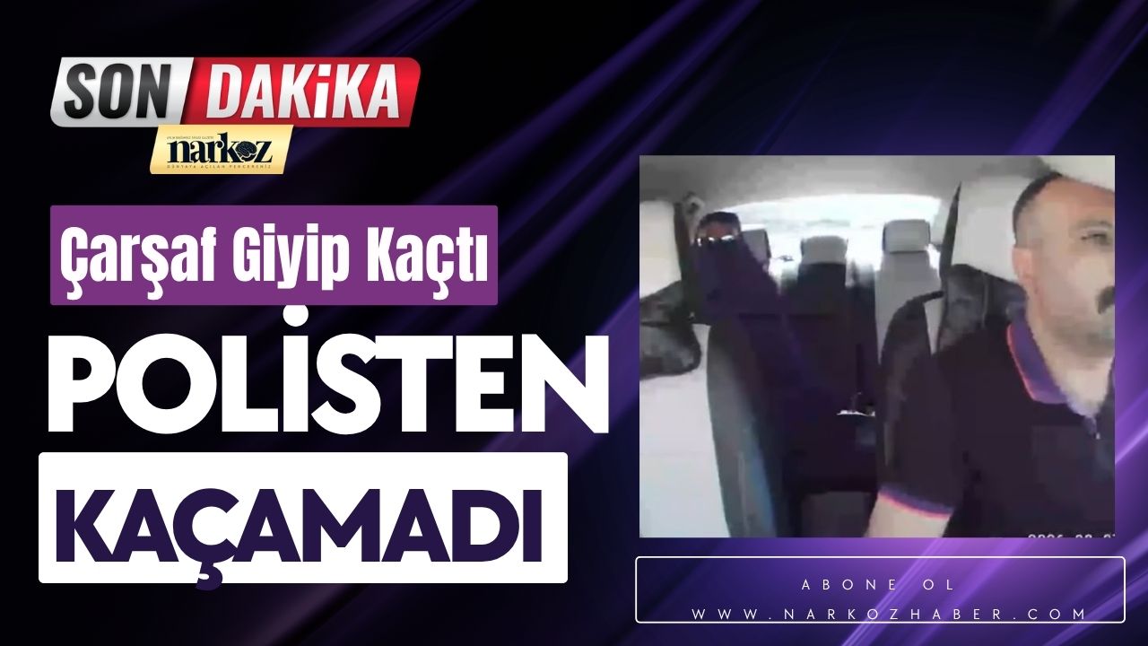 Çarşaf Giyip Kaçtı, Polisten Kaçamadı!