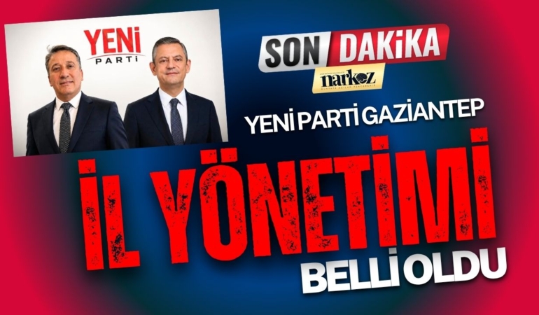YENİ Parti’de Gaziantep İl Yönetimi Belli Oldu