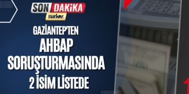 AHBAP Soruşturmasında Gaziantep'ten 2 İsim Listede
