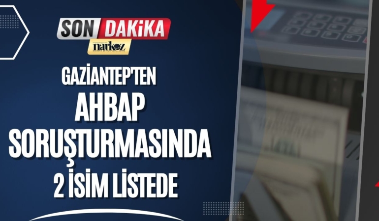 AHBAP Soruşturmasında Gaziantep'ten 2 İsim Listede