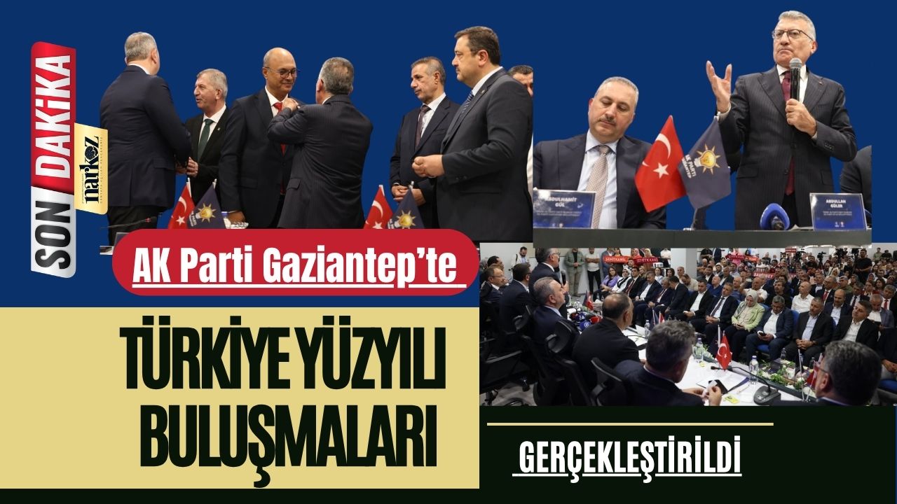 AK Parti Gaziantep’te “Türkiye Yüzyılı Buluşmaları” Gerçekleştirildi