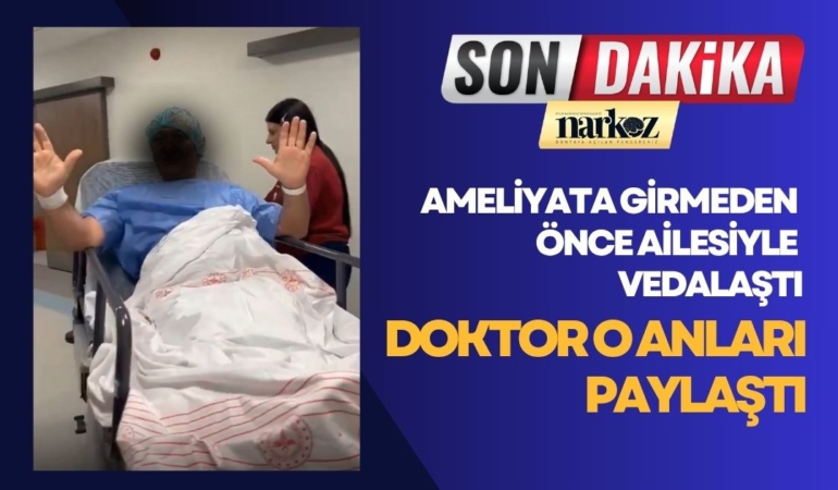 Ameliyata Girmeden Önce Ailesiyle Vedalaştı Doktor O Anları Paylaştı