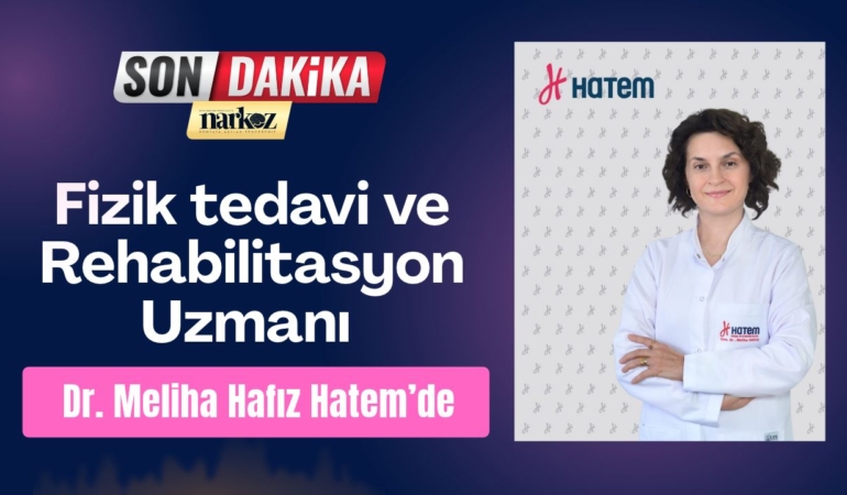 Fizik tedavi ve Rehabilitasyon Uzmanı Dr. Meliha Hafız Hatem’de