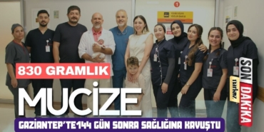 Gaziantep’te 830 Gramlık Mucize: 144 Gün Sonra Sağlığına Kavuştu