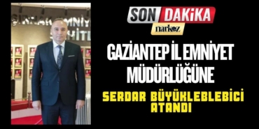 Gaziantep İl Emniyet Müdürlüğüne Serdar Büyükleblebici Atandı