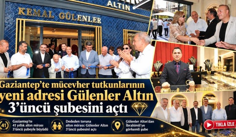 Gaziantep’te dededen toruna altın mirası Gülenler Altın 3’üncü şubesini açtı